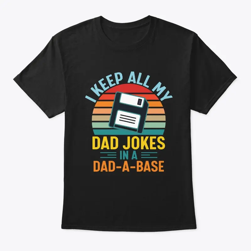 I Keep All My Dad Jokes In A Dad A Base 