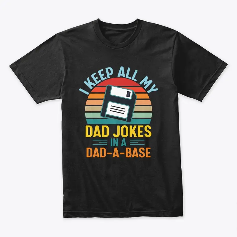 I Keep All My Dad Jokes In A Dad A Base 