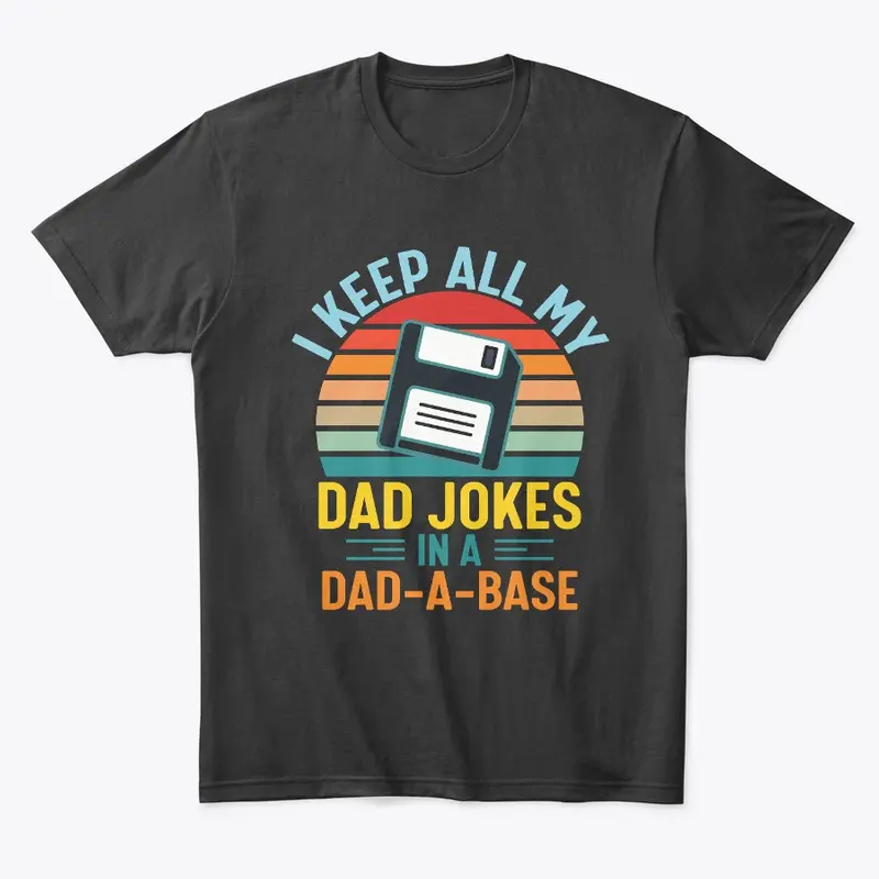 I Keep All My Dad Jokes In A Dad A Base 